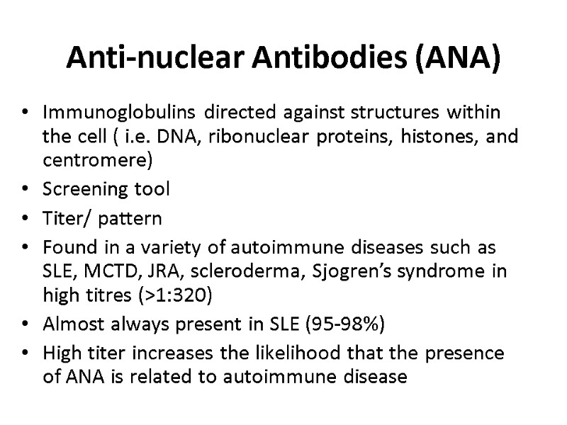 Anti-nuclear Antibodies (ANA) Immunoglobulins directed against structures within the cell ( i.e. DNA, ribonuclear